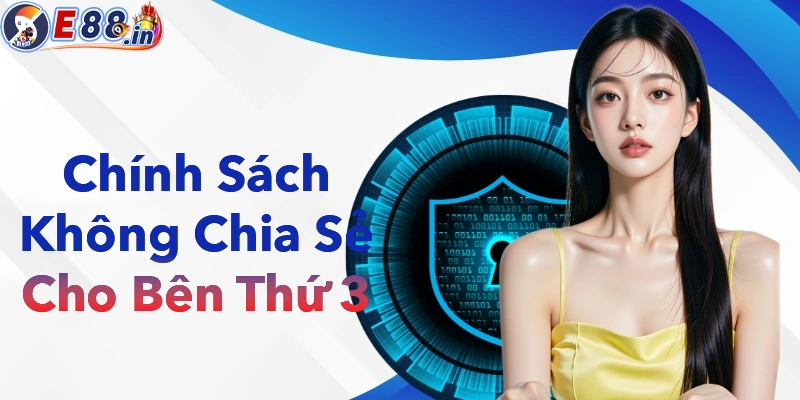 Chính sách của E88 tuyệt đối không chia sẻ thông tin cho bên thứ 3